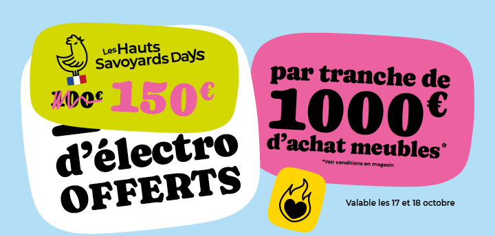 Hauts Savoyards Days - 150€ d'électro offerts par tranche de 1000€ d'achat meubles