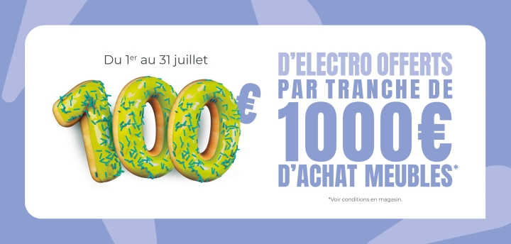 100€ d'électro offerts par tranche de 1000€ d'achat meubles